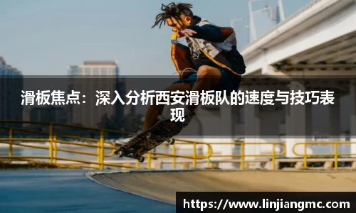 滑板焦点：深入分析西安滑板队的速度与技巧表现
